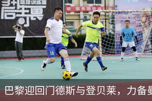 巴黎迎回门德斯与登贝莱，力备曼城挑战